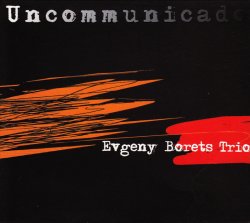 画像1: 涼やかな詩的ロマンティシズムと鋭角なアクション美が絶妙に融和 EVGENY BORETS TRIO / UNCOMMUNICADO