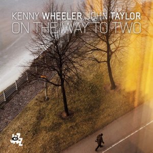 画像: 翳り深く奥行き豊かな、ビタースウィート風味の感動的リリカル・デュオ編　CD　KENNY WHEELER, JOHN TAYLOR ケニー・ウィーラー、 ジョン・テイラー / ON THE WAY TO TWO