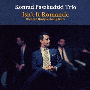 画像: CD　KONRAD PASZKUDZKI TRIO コンラッド・バシュクデュス・トリオ /   ISN'T IT ROMANTIC 〜Richard Rodgers Song Book   イズント・イット・ロマンティック〜リチャード・ロジャース・ソング・ブック