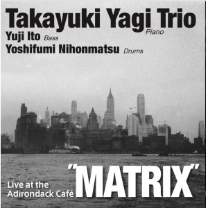 画像: 出た！天下無敵!!!ファンキー・バピッシュかつ超ダイナミック・ストロングな問答無用の突撃アクション・ピアノ・プレイが絶好調の壮快ライヴ!　CD　八木 隆幸 トリオ TAKAYUKI YAGI TRIO / MATRIX : Live at the Adirondack Café
