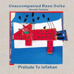 画像: CD 吉野 弘志  HIROSHI  YOSHINO  / 無伴奏ベース組曲　Prelude to Isfahan