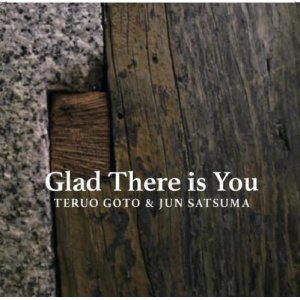 画像: CD   後藤 輝夫 ＆ 佐津間 純  TERUO  GOTO  &  JUN  SATSUMA  / GLAD THERE IS YOU