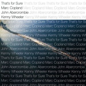 画像: CD  MARC COPLAND,JOHN ABERCROMBIE,KENNY WHEELER  マーク・コープランド〜ジョン・アバークロンビー〜ケニー・ホイーラー  / THAT'S FOR SURE  ザッツ・フォー・シュア