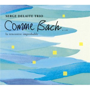 画像: CD   SERGE DELAITE TRIO  セルジュ・デラート・トリオ  / COMME BACH．．．la rencontre improbable